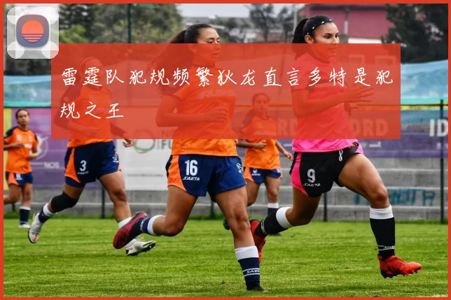 雷霆队犯规频繁狄龙直言多特是犯规之王